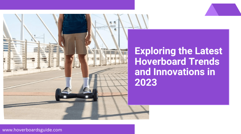 Exploring the Latest Hoverboard Trends and Innovations in 2023