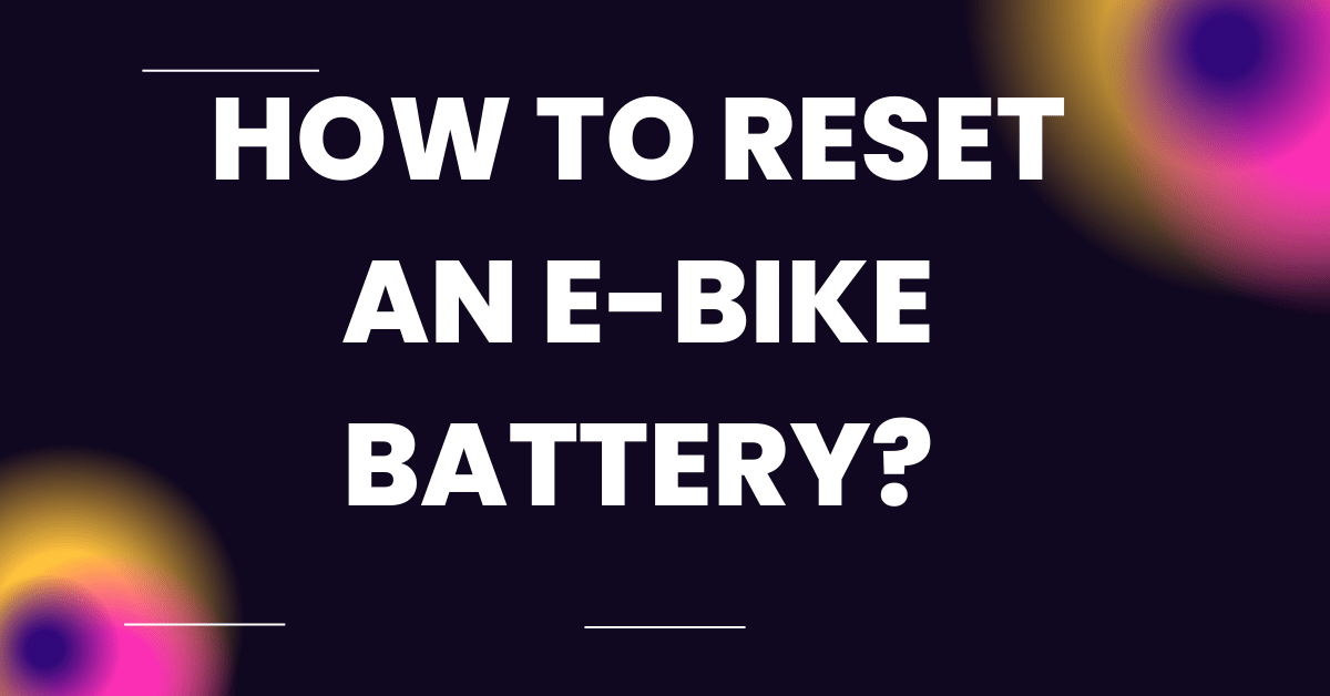 How to Reset an Electric Bike Battery?